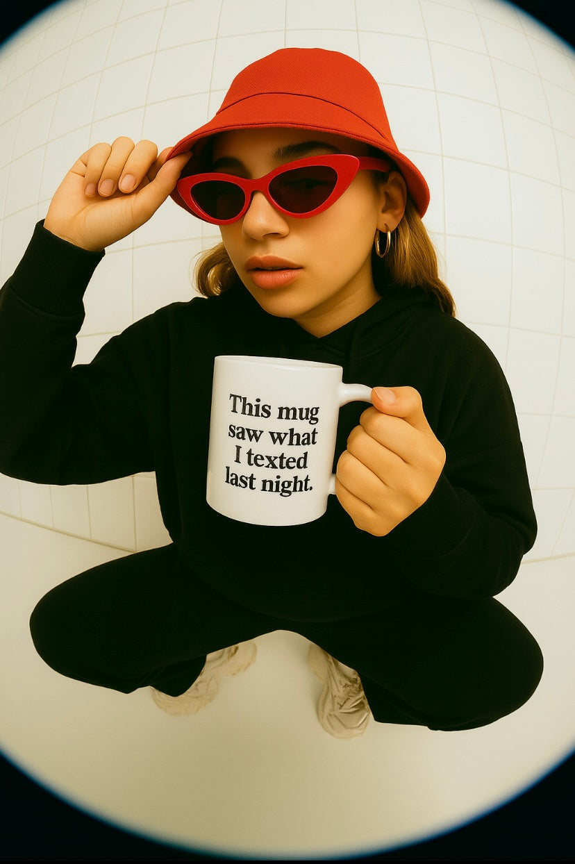 This mug saw what I texted last night.