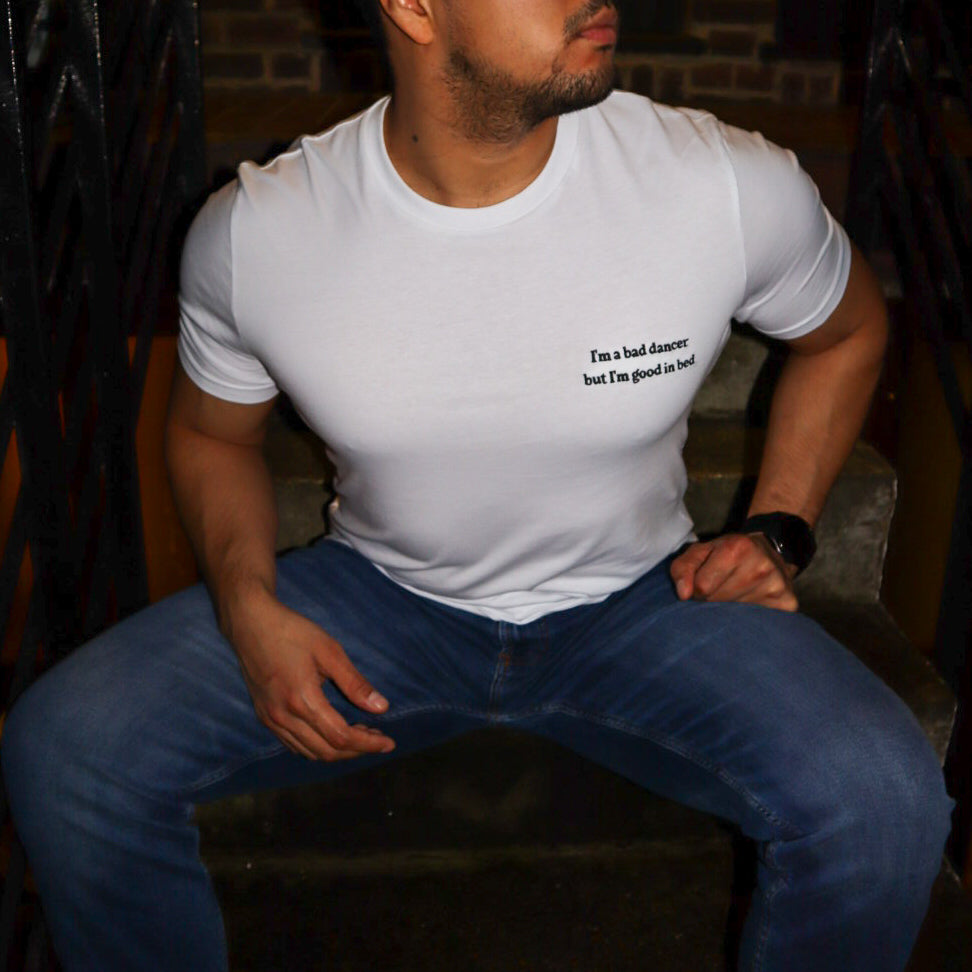 I'm a bad dancer but I'm good in bed