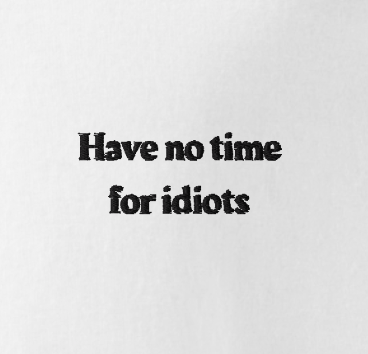 Have no time for idiots