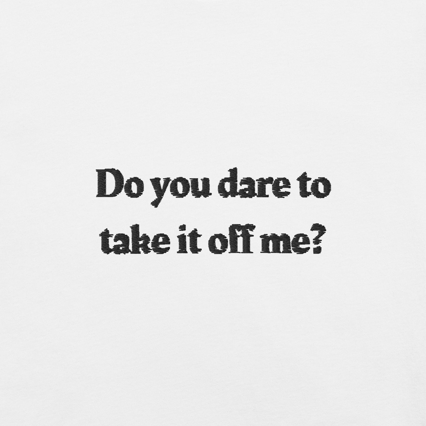 Do you dare to take it off me?